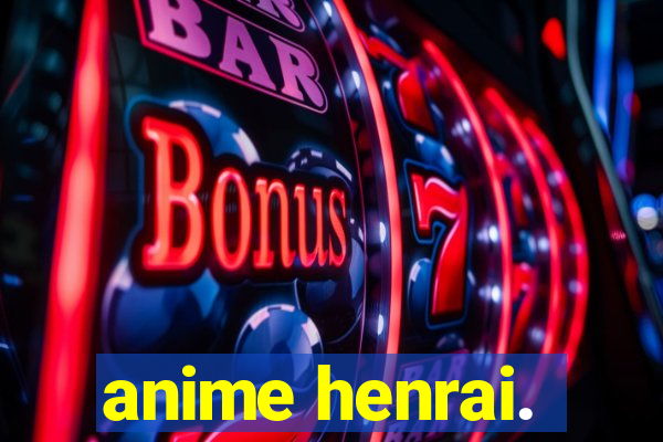 anime henrai.